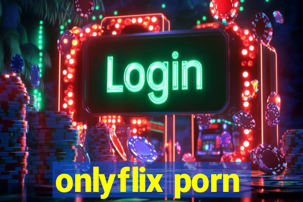 onlyflix porn